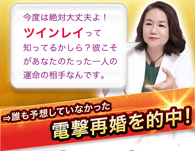 今度は大丈夫よ！ツインレイって知ってるかしら？彼こそがあなたのたった一人の運命の相手なんです。→誰も予想していなかった電撃再婚を的中！