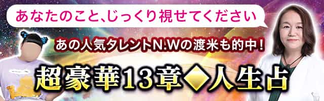 あなたのこと、じっくり視せてください　あの人気タレントN.Wの渡米も的中！超豪華13章◆人生占